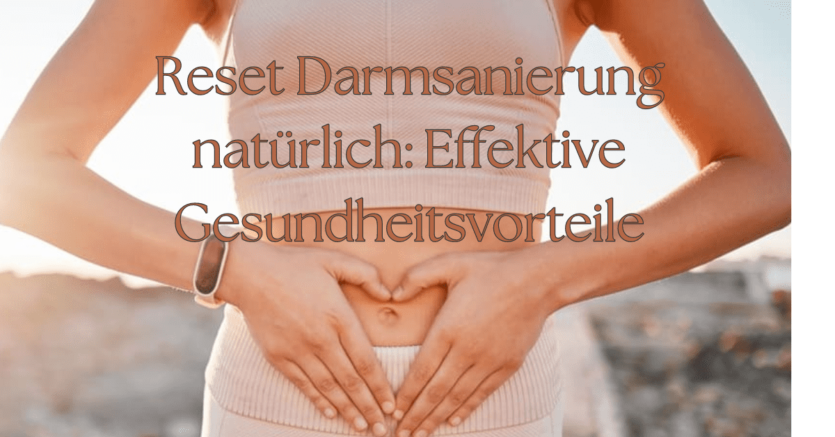 Reset Darmsanierung natürlich: Effektive Gesundheitsvorteile